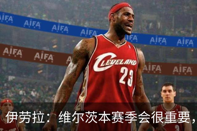 伊劳拉：维尔茨本赛季会很重要，全队要帮助他找回状态