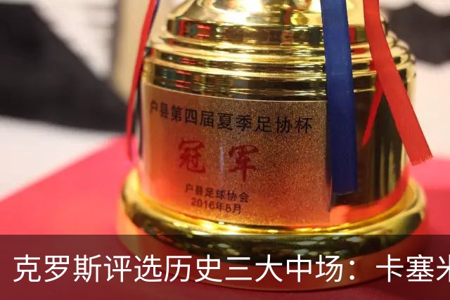 克罗斯评选历史三大中场：卡塞米罗第三，未选斯科尔斯