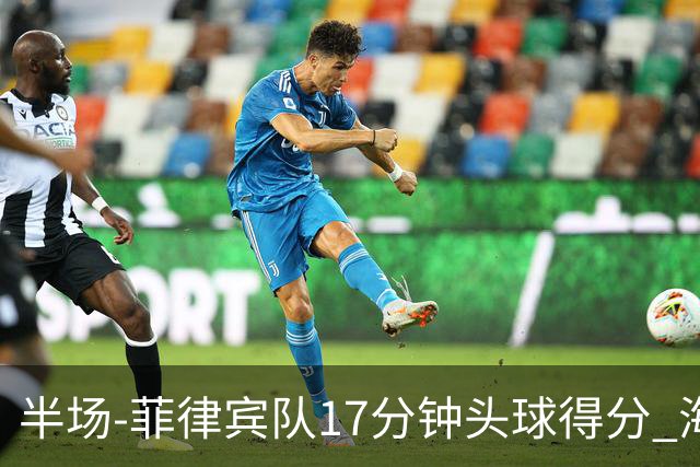 半场-菲律宾队17分钟头球得分 海港暂0-1落后