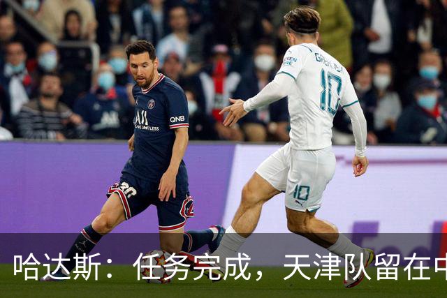 哈达斯：任务完成，天津队留在中超；充满挫折但我们从未放弃