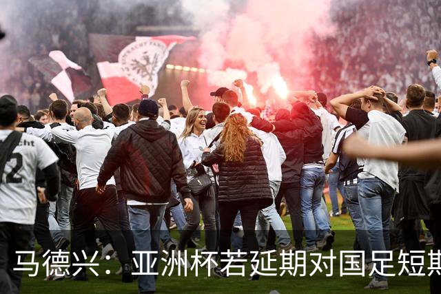 马德兴：亚洲杯若延期对国足短期利大于弊，但会打乱世预赛节奏